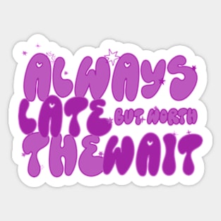 Always Late But Worth The Wait funny shirt for you lazy friend Sticker